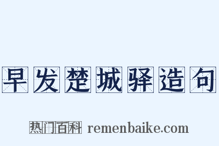 早发楚城驿造句是什么意思的图片